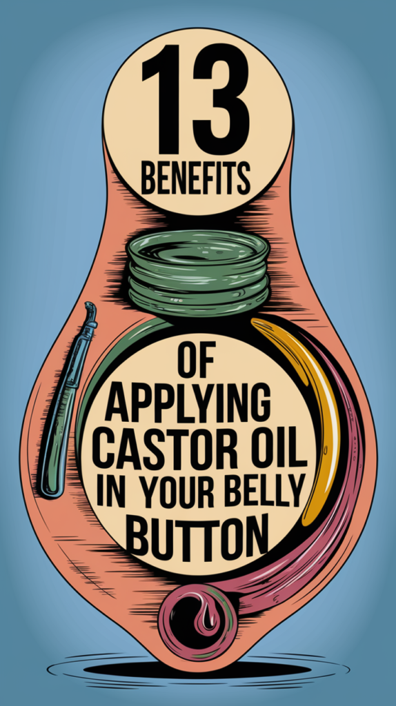 13 Surprising Benefits of Applying Castor Oil in Your Belly Button